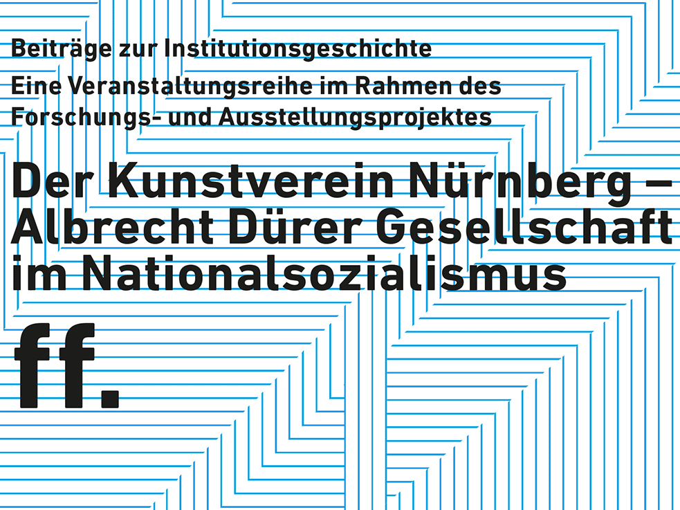 Der Kunstverein Nürnberg – Albrecht Dürer Gesellschaft im Nationalsozialismus. Beiträge zur Institutionsgeschichte. Eine Veranstaltungsreihe im Rahmen des Forschungs- und Ausstellungsprojekts.