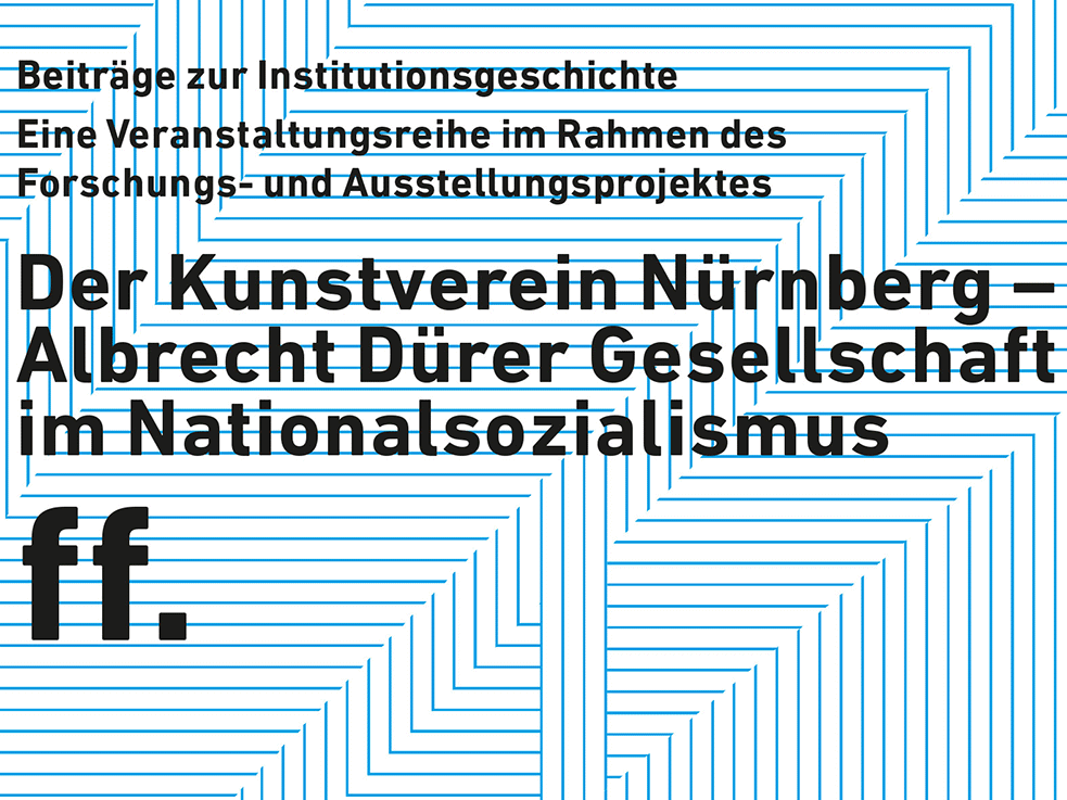 Der Kunstverein Nürnberg – Albrecht Dürer Gesellschaft im Nationalsozialismus - Kunstverein Nürnberg – Albrecht Dürer Gesellschaft Der Kunstverein Nürnberg – Albrecht Dürer Gesellschaft im Nationalsozialismus. Beiträge zur Institutionsgeschichte. Eine Veranstaltungsreihe im Rahmen des Forschungs- und Ausstellungsprojekts.