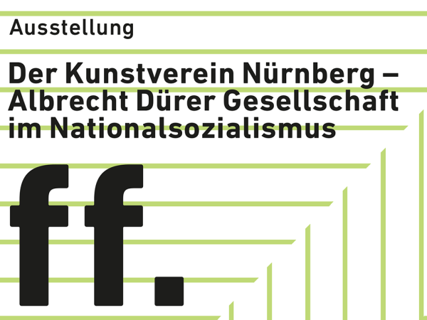 Ausstellung: Der Kunstverein Nürnberg – Albrecht Dürer Gesellschaft im Nationalsozialismus ff.